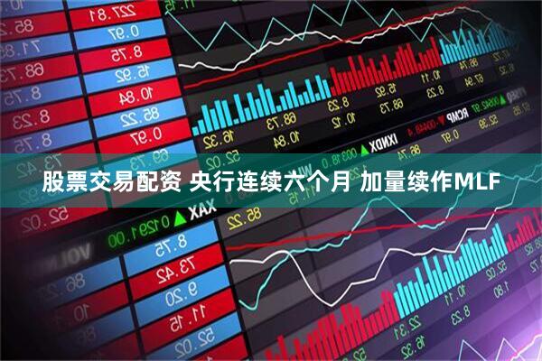 股票交易配资 央行连续六个月 加量续作MLF